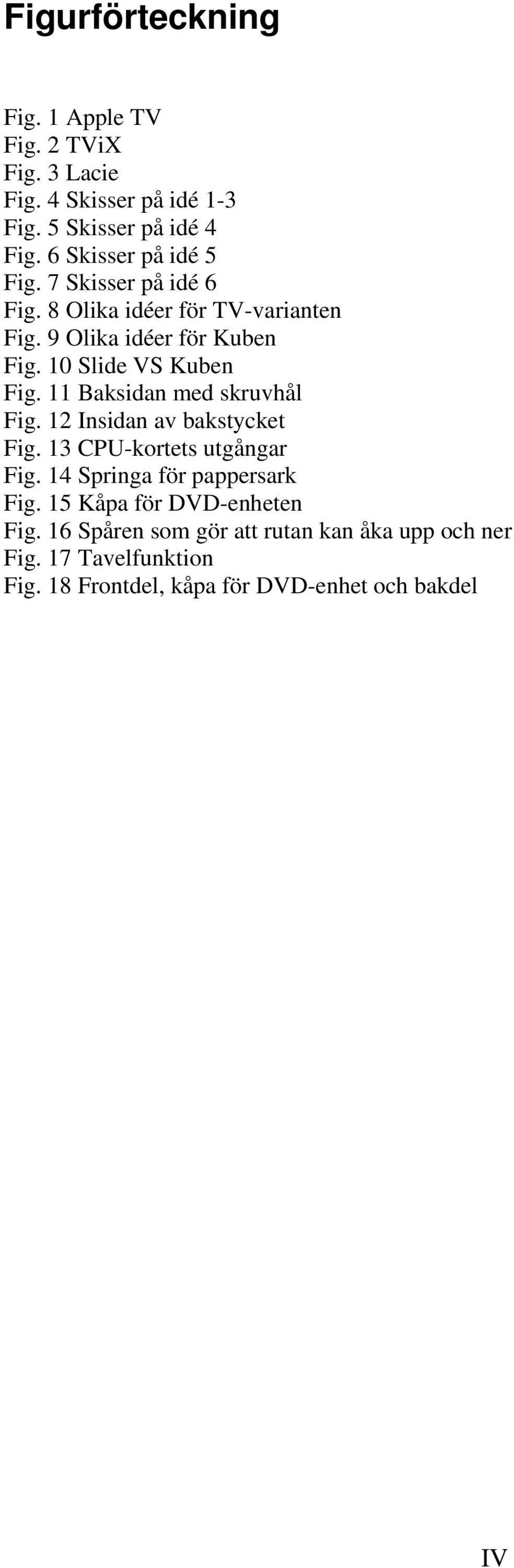 10 Slide VS Kuben Fig. 11 Baksidan med skruvhål Fig. 12 Insidan av bakstycket Fig. 13 CPU-kortets utgångar Fig.