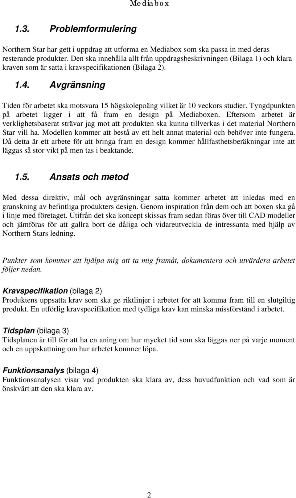 Avgränsning Tiden för arbetet ska motsvara 15 högskolepoäng vilket är 10 veckors studier. Tyngdpunkten på arbetet ligger i att få fram en design på Mediaboxen.