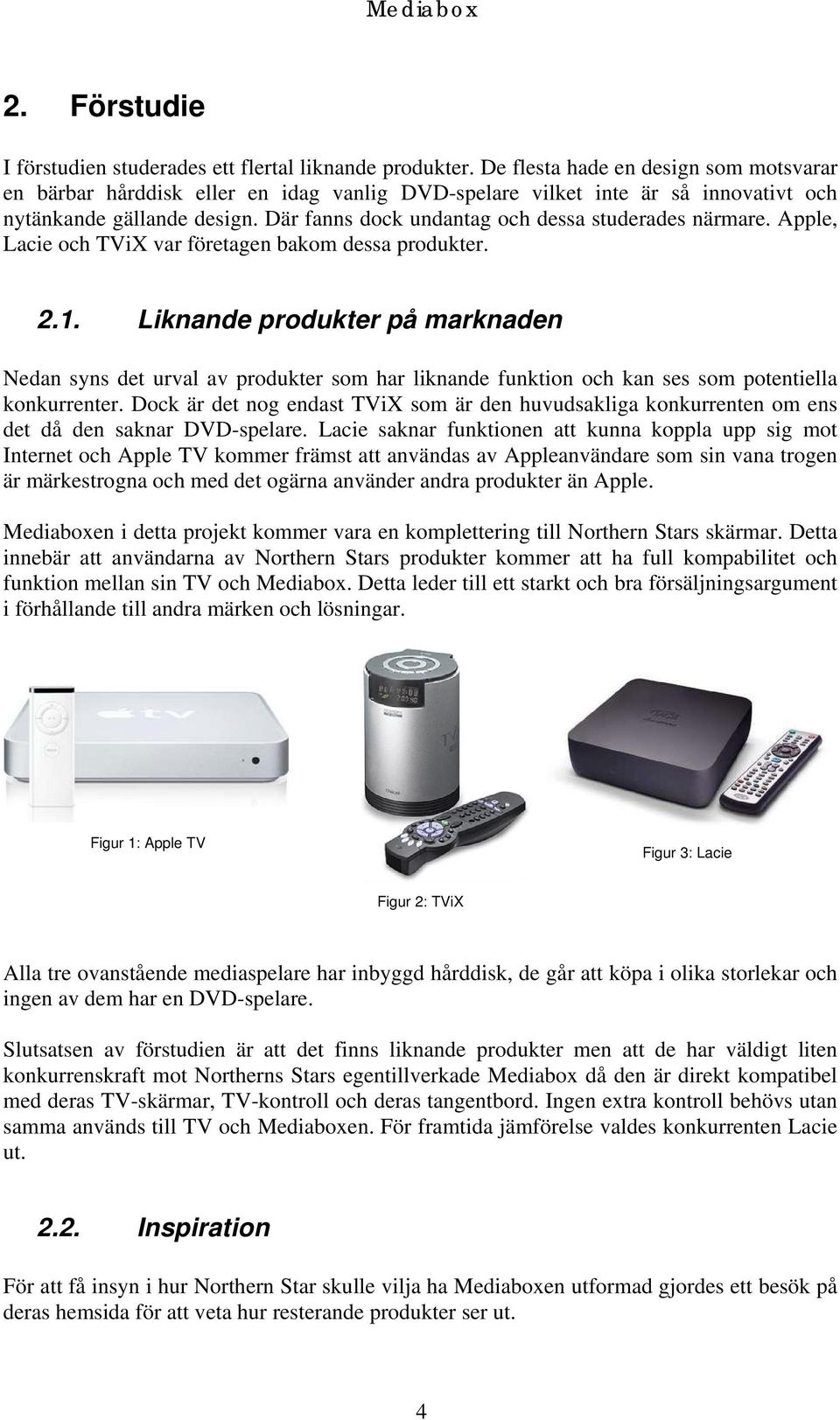 Där fanns dock undantag och dessa studerades närmare. Apple, Lacie och TViX var företagen bakom dessa produkter. 2.1.