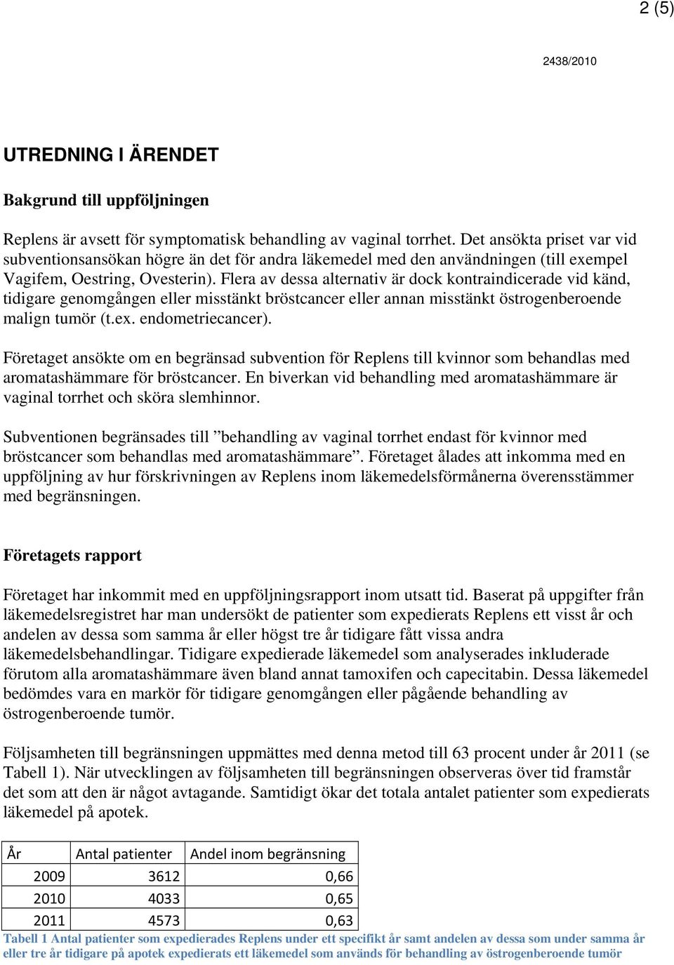 Flera av dessa alternativ är dock kontraindicerade vid känd, tidigare genomgången eller misstänkt bröstcancer eller annan misstänkt östrogenberoende malign tumör (t.ex. endometriecancer).