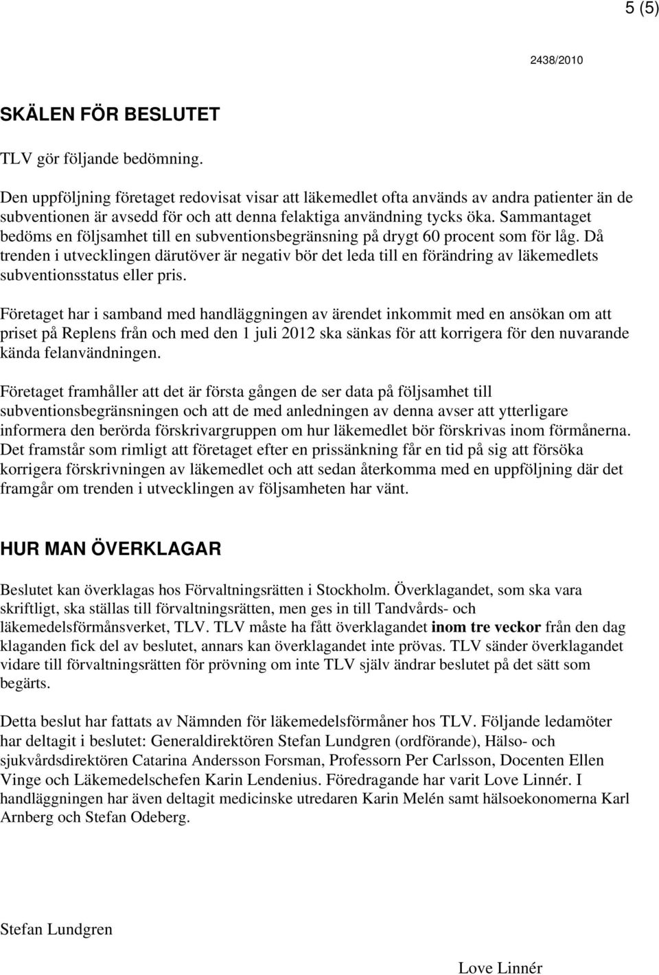 Sammantaget bedöms en följsamhet till en subventionsbegränsning på drygt 60 procent som för låg.