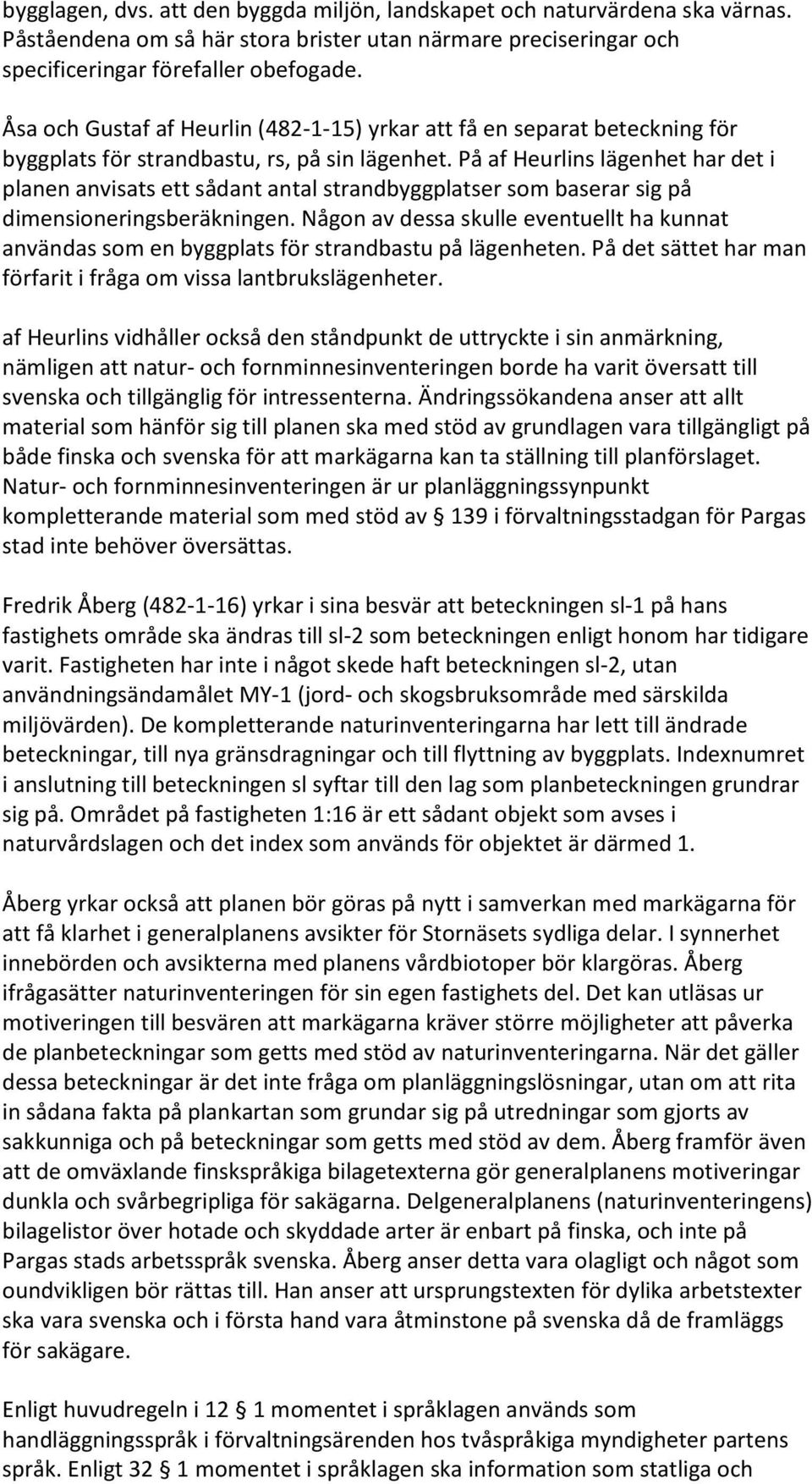 På af Heurlins lägenhet har det i planen anvisats ett sådant antal strandbyggplatser som baserar sig på dimensioneringsberäkningen.