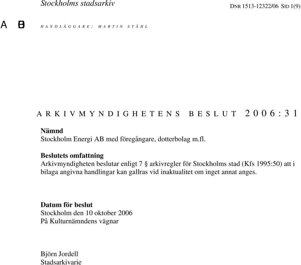 Beslutets omfattning Arkivmyndigheten beslutar enligt 7 arkivregler för Stockholms stad (Kfs 1995:50) att i bilaga