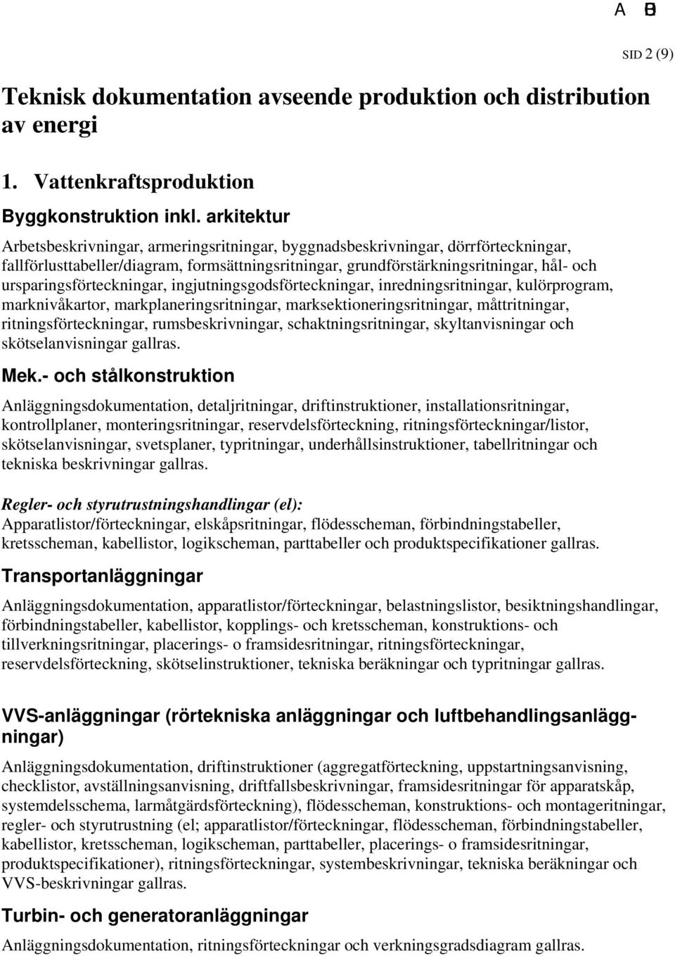 ursparingsförteckningar, ingjutningsgodsförteckningar, inredningsritningar, kulörprogram, marknivåkartor, markplaneringsritningar, marksektioneringsritningar, måttritningar, ritningsförteckningar,