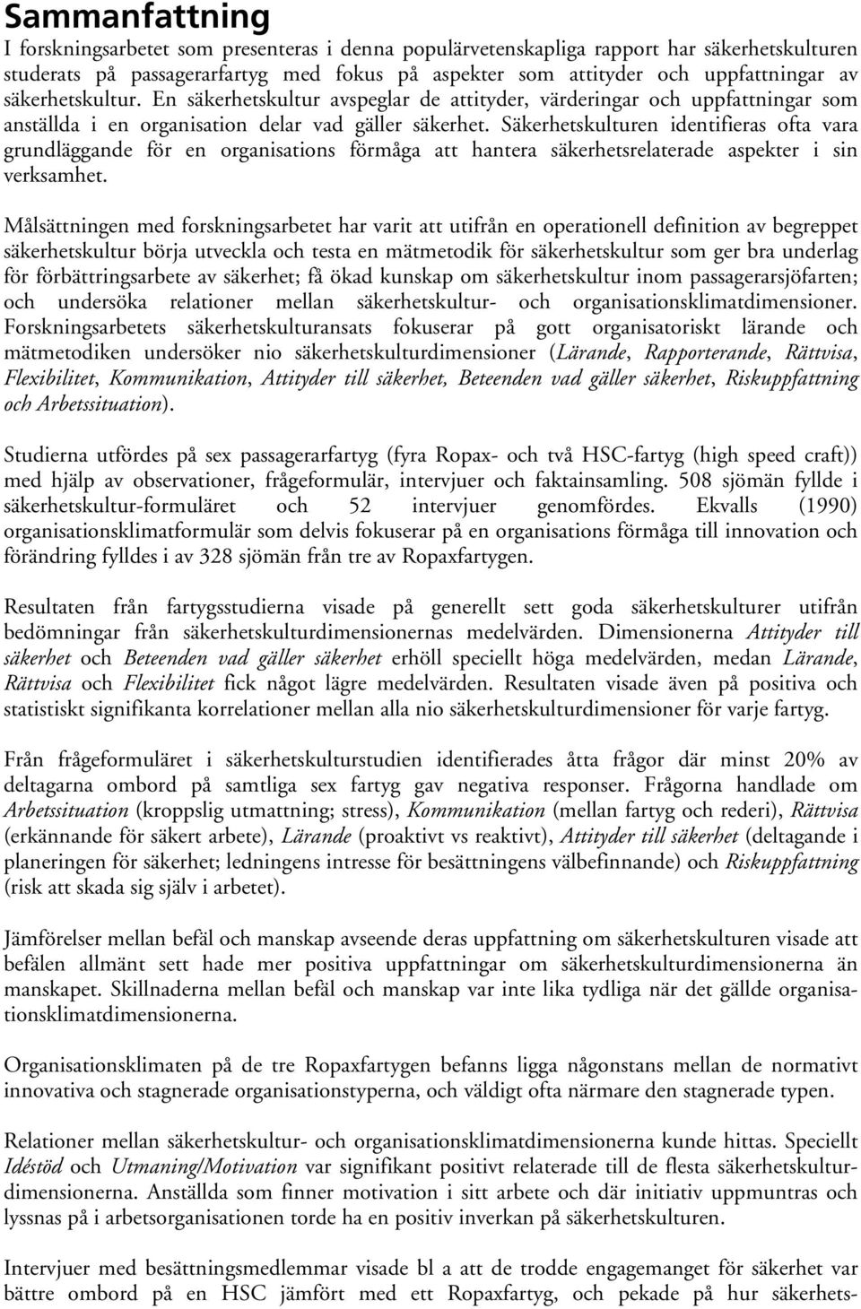 Säkerhetskulturen identifieras ofta vara grundläggande för en organisations förmåga att hantera säkerhetsrelaterade aspekter i sin verksamhet.