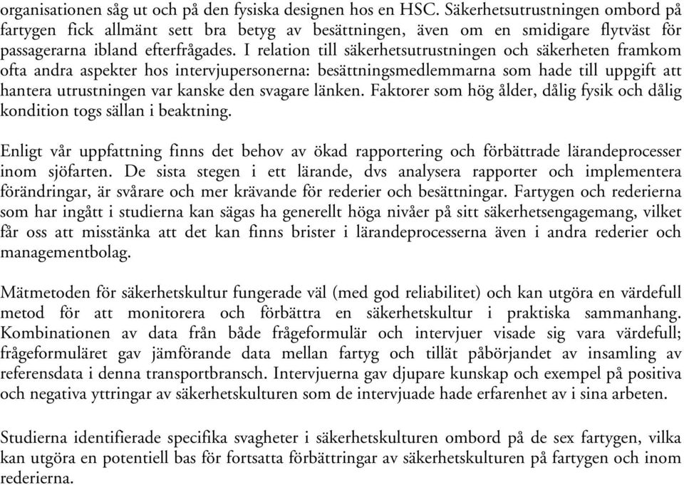 I relation till säkerhetsutrustningen och säkerheten framkom ofta andra aspekter hos intervjupersonerna: besättningsmedlemmarna som hade till uppgift att hantera utrustningen var kanske den svagare