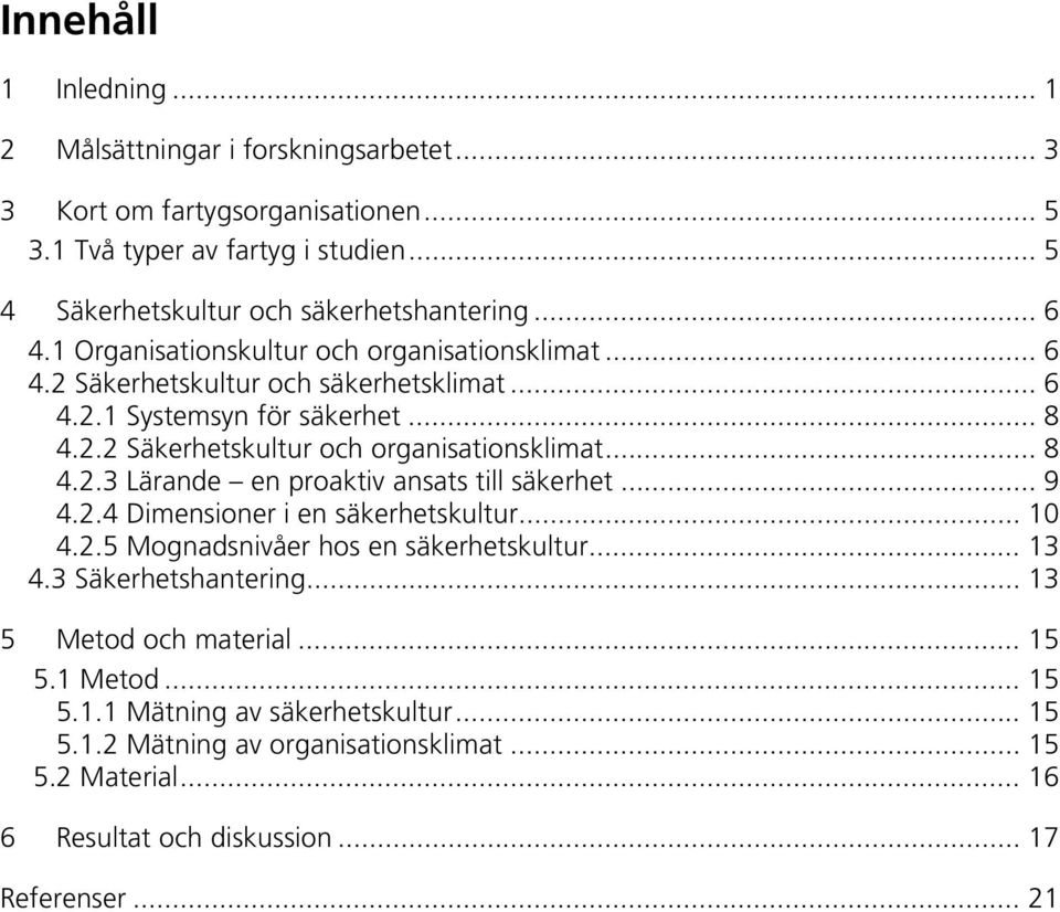 .. 8 4.2.3 Lärande en proaktiv ansats till säkerhet... 9 4.2.4 Dimensioner i en säkerhetskultur... 10 4.2.5 Mognadsnivåer hos en säkerhetskultur... 13 4.3 Säkerhetshantering.