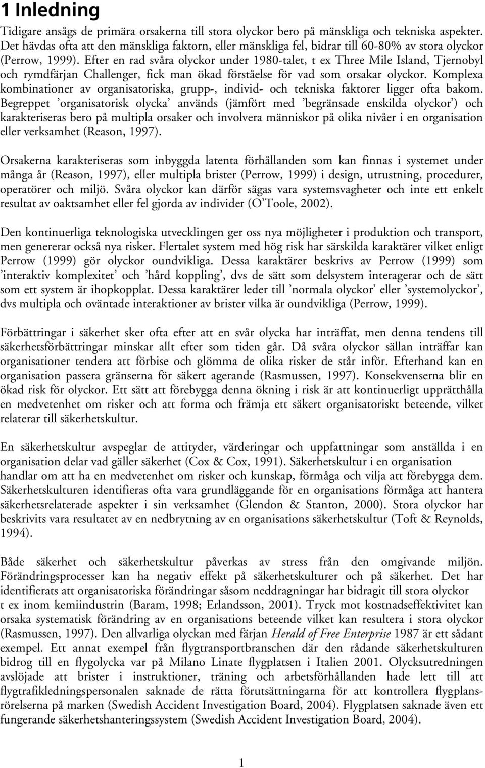 Efter en rad svåra olyckor under 1980-talet, t ex Three Mile Island, Tjernobyl och rymdfärjan Challenger, fick man ökad förståelse för vad som orsakar olyckor.