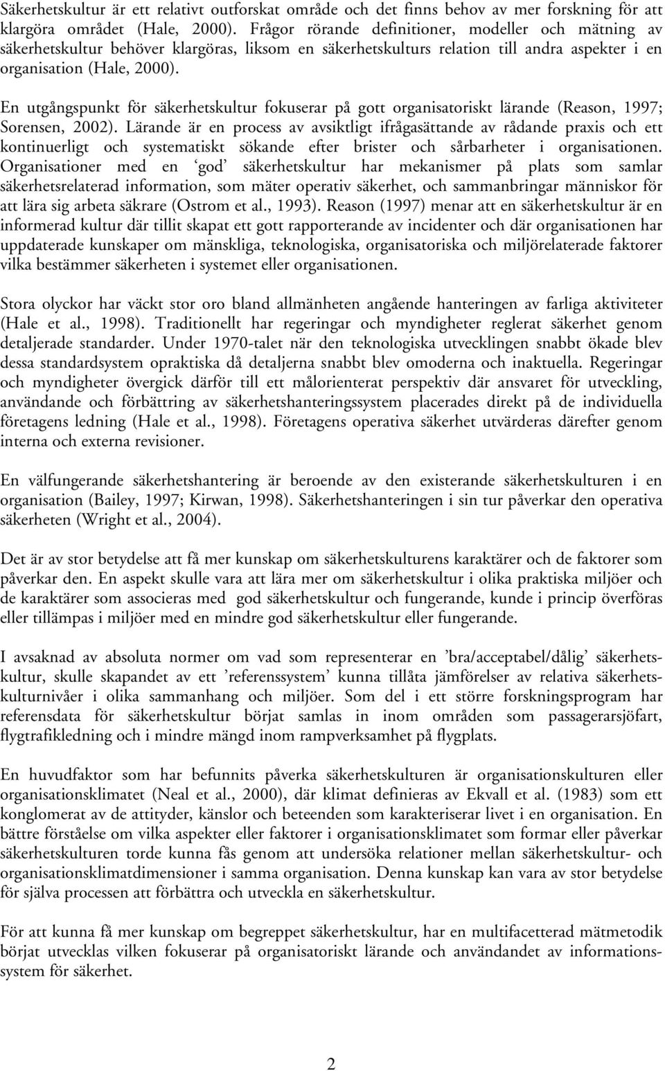 En utgångspunkt för säkerhetskultur fokuserar på gott organisatoriskt lärande (Reason, 1997; Sorensen, 2002).