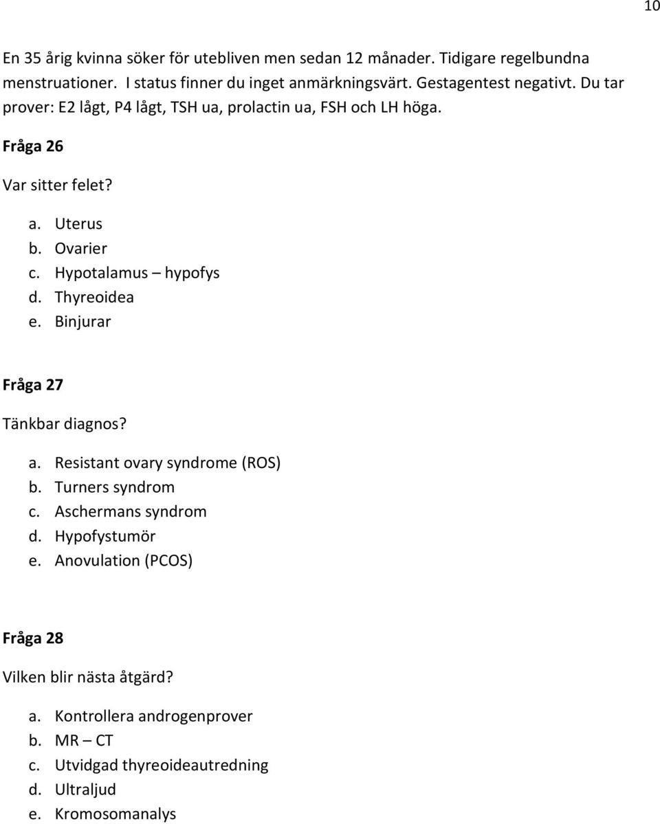 Hypotalamus hypofys d. Thyreoidea e. Binjurar Fråga 27 Tänkbar diagnos? a. Resistant ovary syndrome (ROS) b. Turners syndrom c. Aschermans syndrom d.