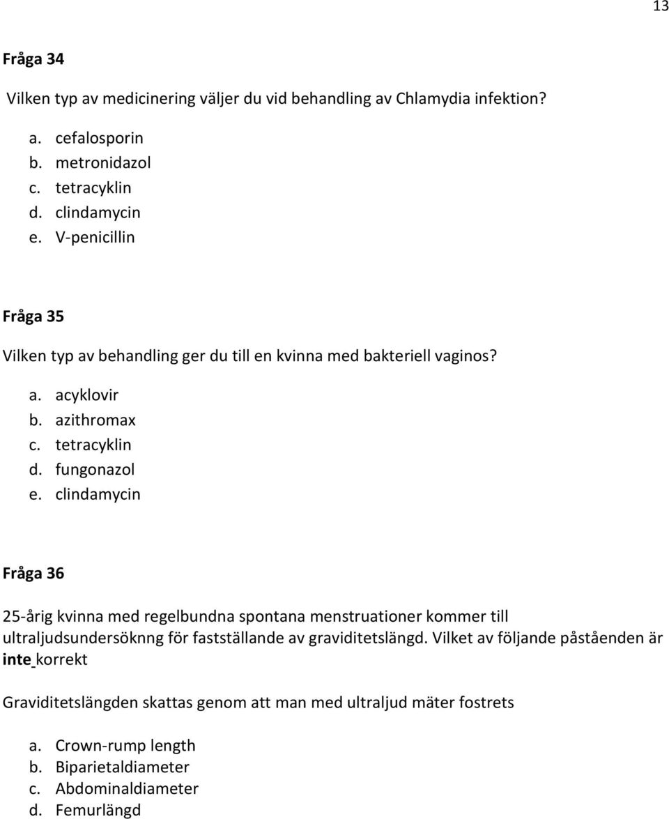 clindamycin Fråga 36 25-årig kvinna med regelbundna spontana menstruationer kommer till ultraljudsundersöknng för fastställande av graviditetslängd.