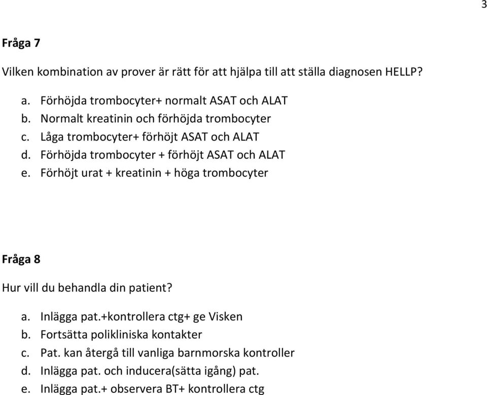 Förhöjt urat + kreatinin + höga trombocyter Fråga 8 Hur vill du behandla din patient? a. Inlägga pat.+kontrollera ctg+ ge Visken b.