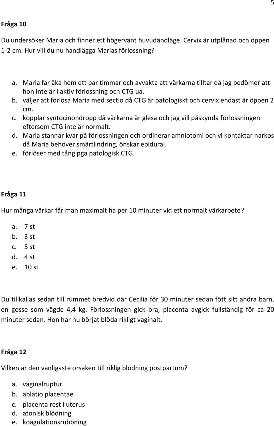 c. kopplar syntocinondropp då värkarna är glesa och jag vill påskynda förlossningen eftersom CTG inte är normalt. d. Maria stannar kvar på förlossningen och ordinerar amniotomi och vi kontaktar narkos då Maria behöver smärtlindring, önskar epidural.