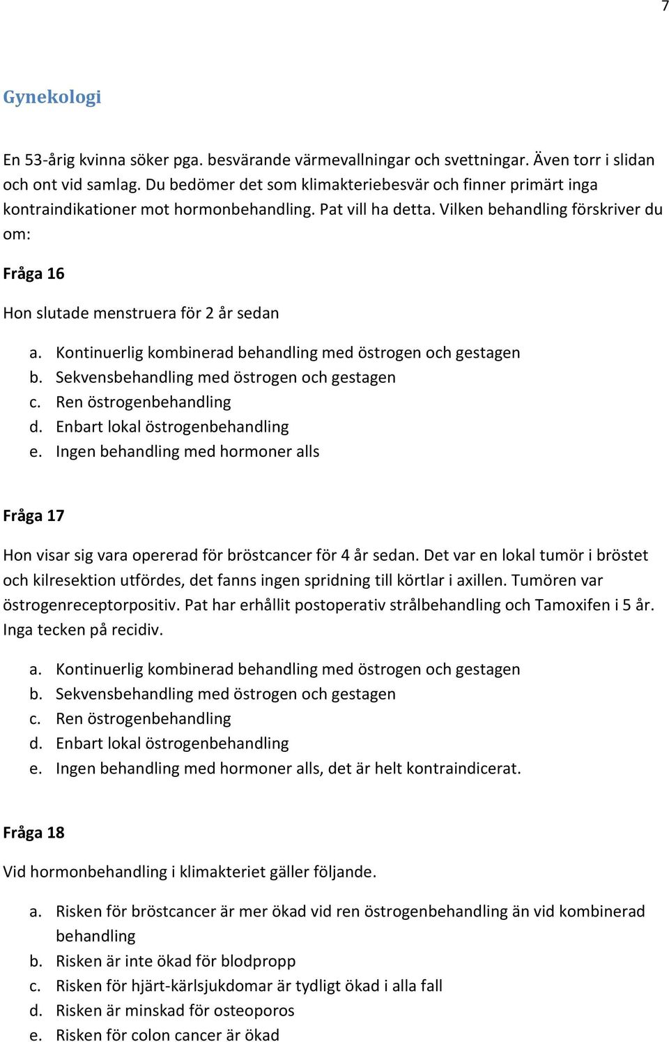 Vilken behandling förskriver du om: Fråga 16 Hon slutade menstruera för 2 år sedan a. Kontinuerlig kombinerad behandling med östrogen och gestagen b. Sekvensbehandling med östrogen och gestagen c.