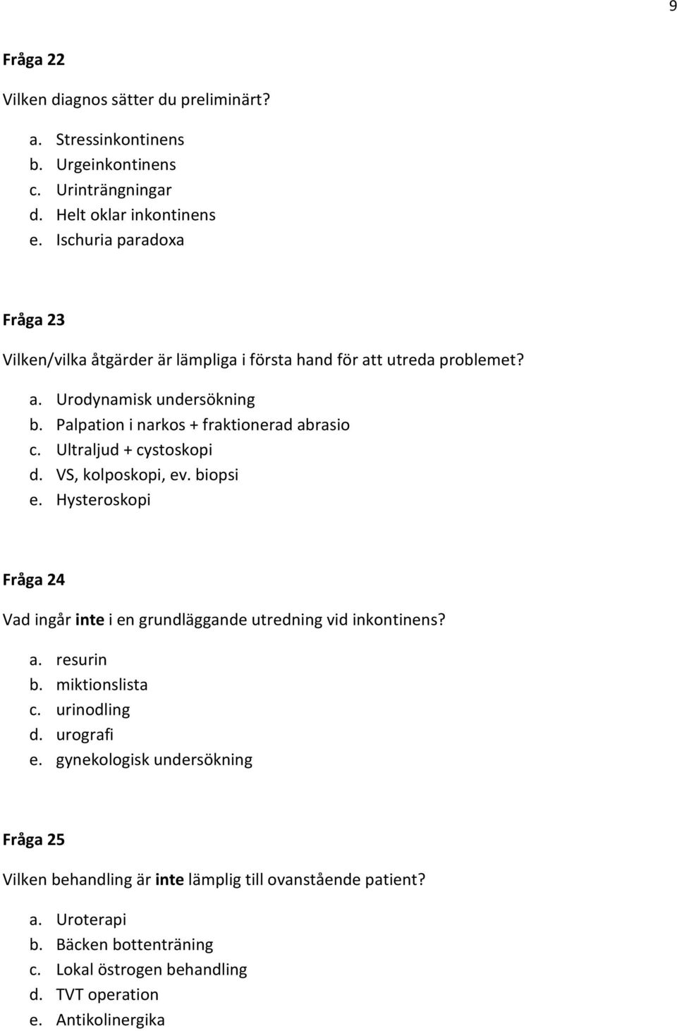 Ultraljud + cystoskopi d. VS, kolposkopi, ev. biopsi e. Hysteroskopi Fråga 24 Vad ingår inte i en grundläggande utredning vid inkontinens? a. resurin b. miktionslista c.