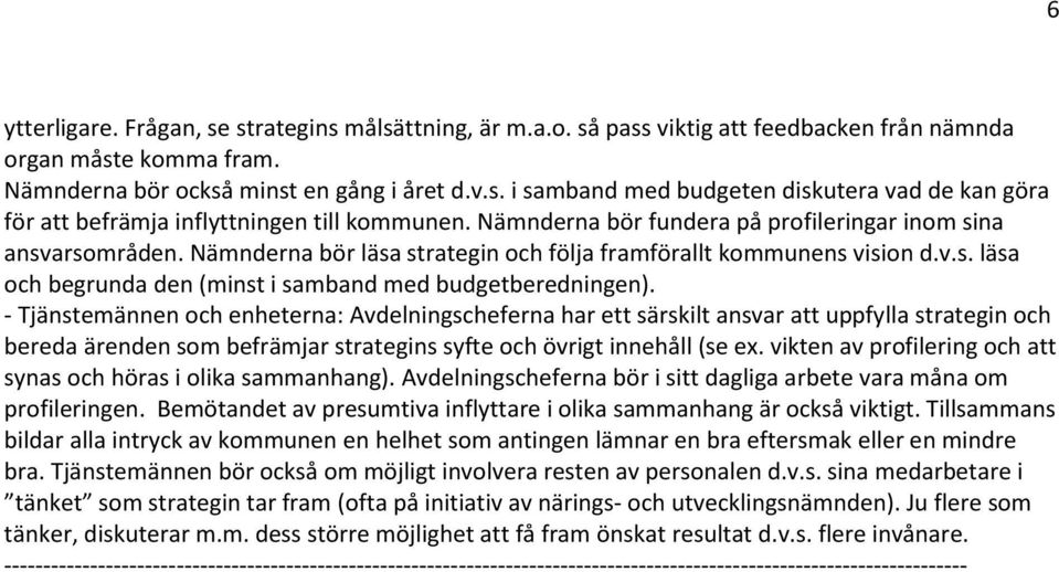 - Tjänstemännen och enheterna: Avdelningscheferna har ett särskilt ansvar att uppfylla strategin och bereda ärenden som befrämjar strategins syfte och övrigt innehåll (se ex.