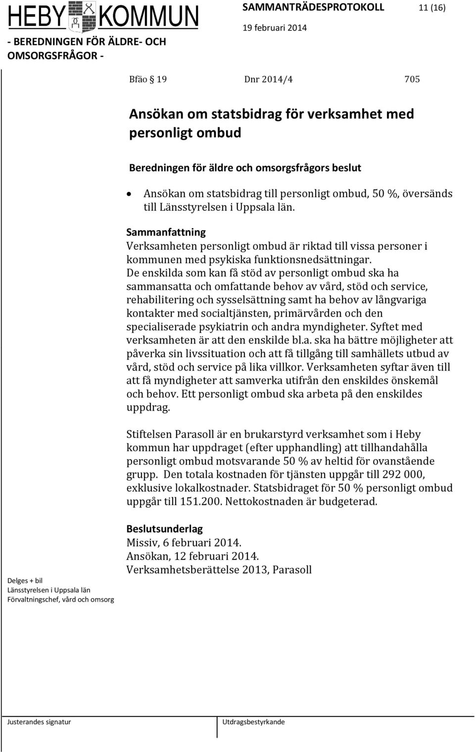 De enskilda som kan få stöd av personligt ombud ska ha sammansatta och omfattande behov av vård, stöd och service, rehabilitering och sysselsättning samt ha behov av långvariga kontakter med