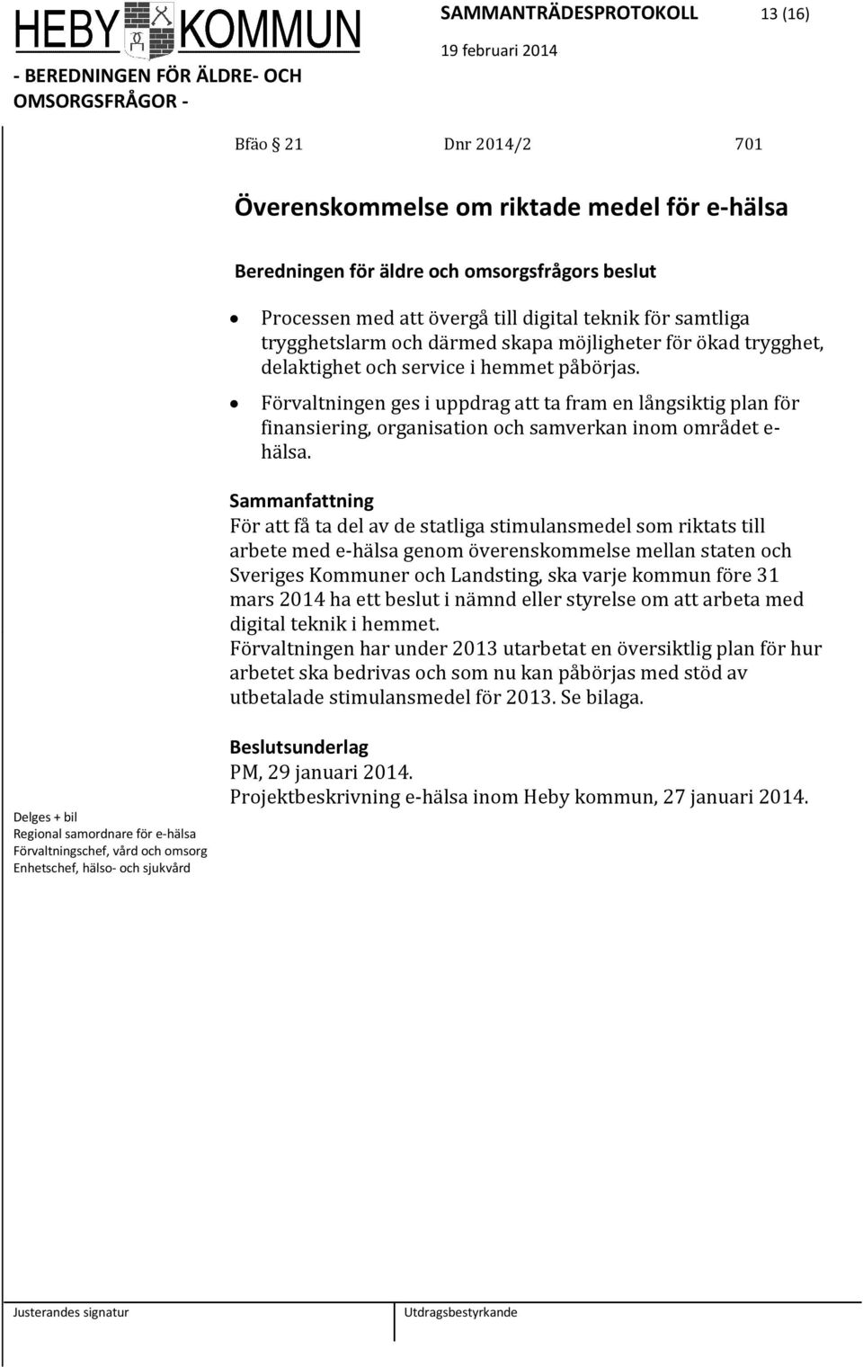 Förvaltningen ges i uppdrag att ta fram en långsiktig plan för finansiering, organisation och samverkan inom området e- hälsa.