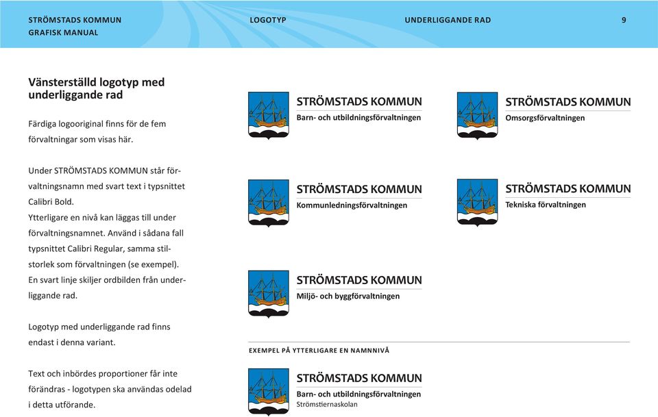 Ytterligare en nivå kan läggas till under förvaltningsnamnet. Använd i sådana fall typsnittet Calibri Regular, samma stilstorlek som förvaltningen (se exempel).