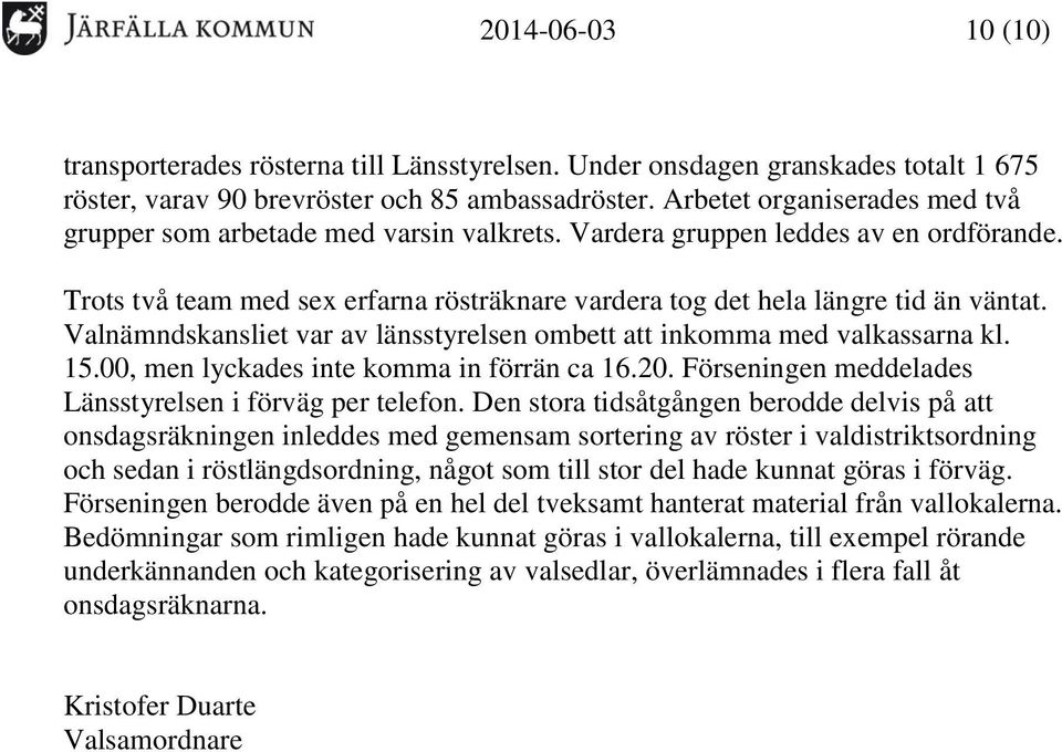 Valnämndskansliet var av länsstyrelsen ombett att inkomma med valkassarna kl. 15.00, men lyckades inte komma in förrän ca 16.20. Förseningen meddelades Länsstyrelsen i förväg per telefon.