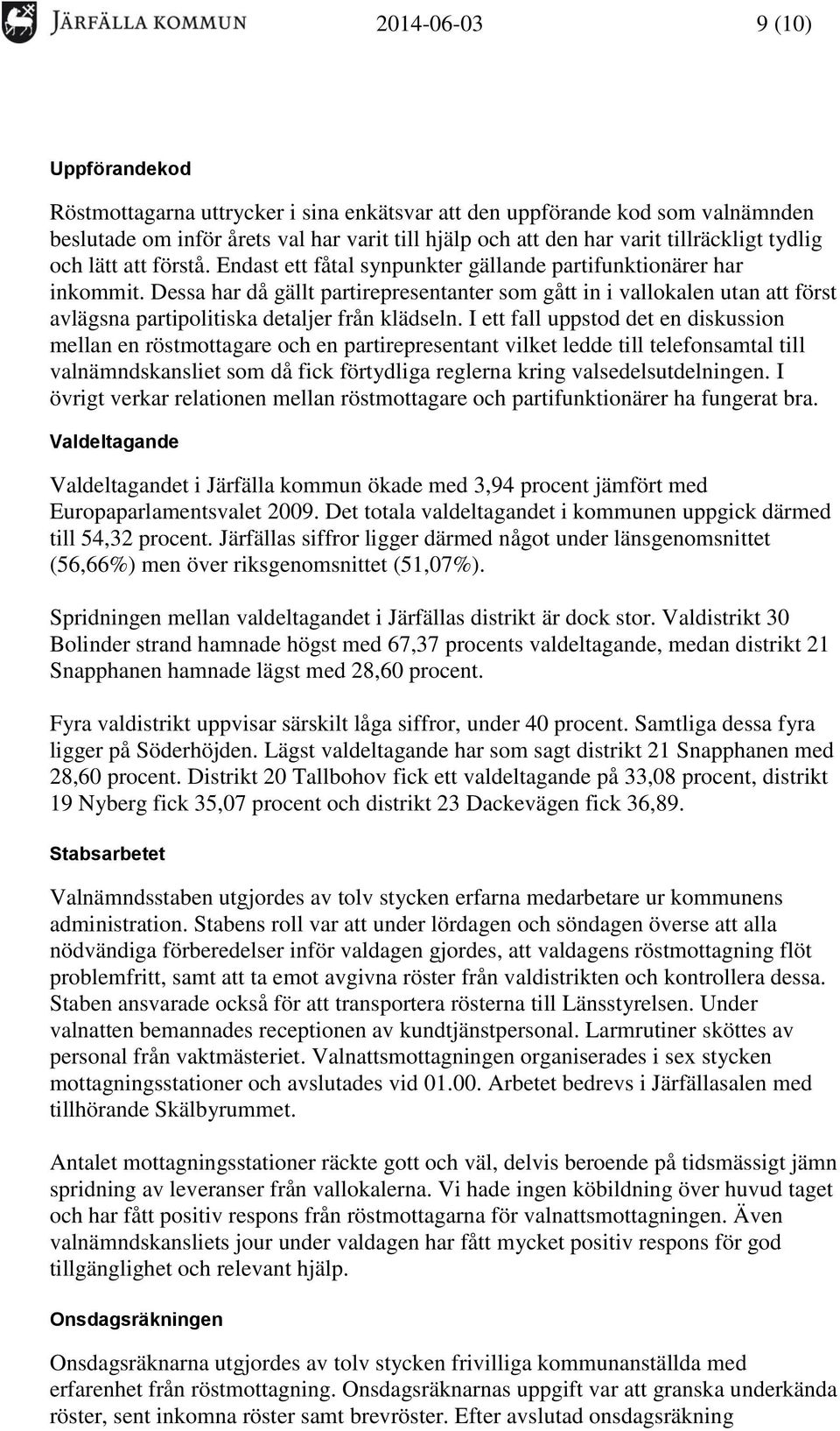 Dessa har då gällt partirepresentanter som gått in i vallokalen utan att först avlägsna partipolitiska detaljer från klädseln.