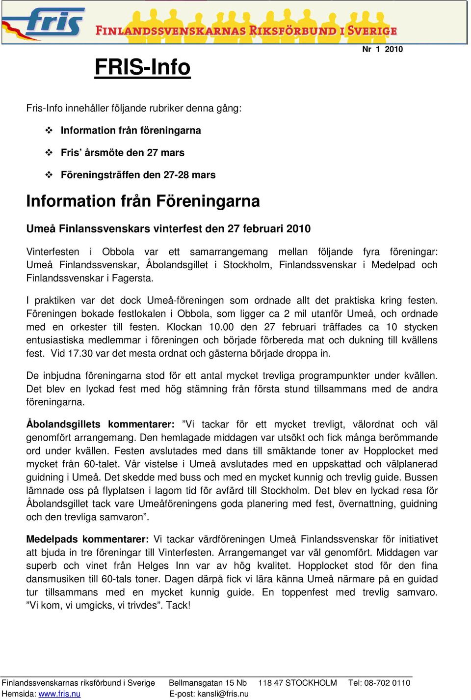 Finlandssvenskar i Fagersta. I praktiken var det dock Umeå-föreningen som ordnade allt det praktiska kring festen.