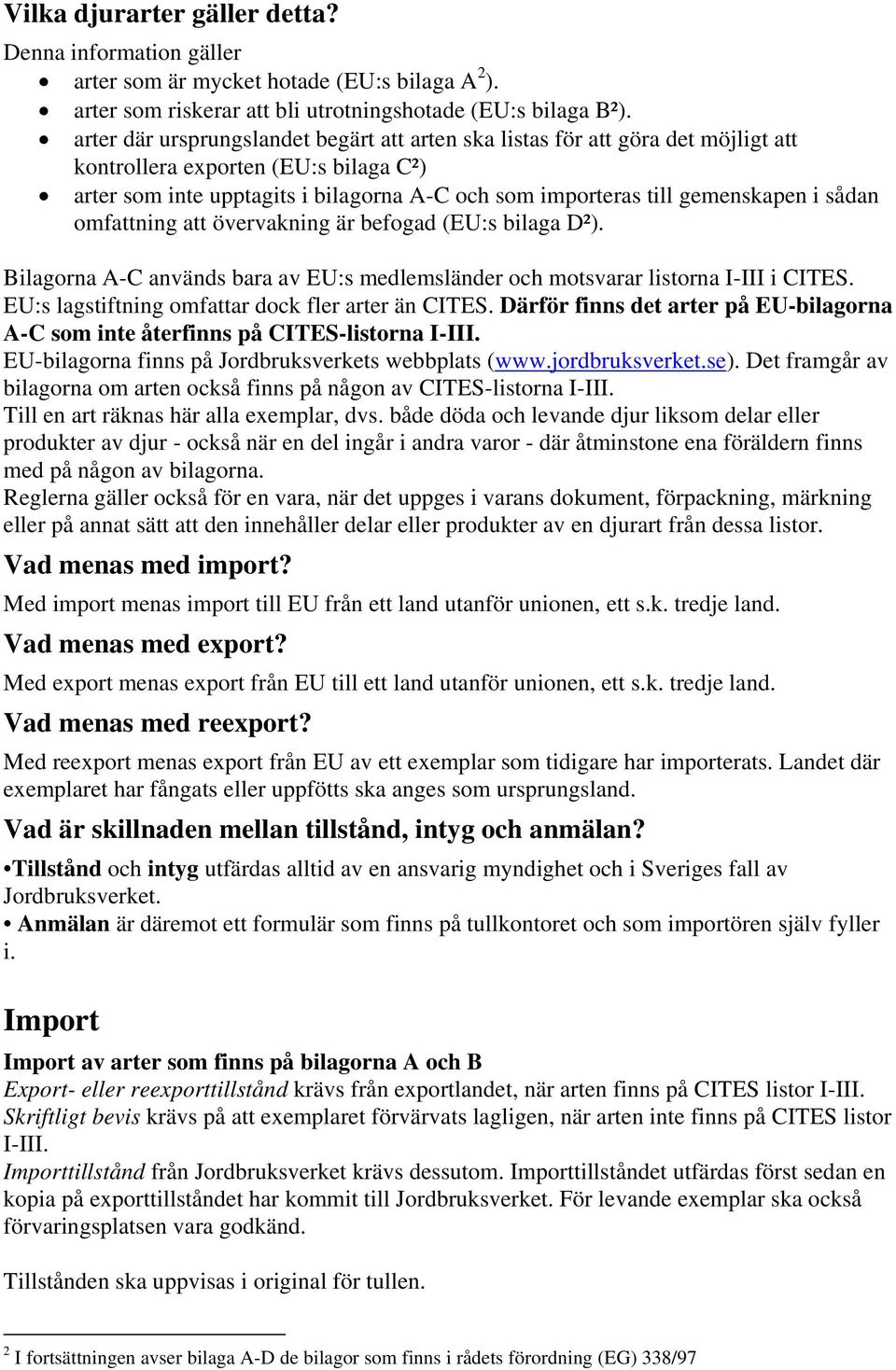 sådan omfattning att övervakning är befogad (EU:s bilaga D²). Bilagorna A-C används bara av EU:s medlemsländer och motsvarar listorna I-III i CITES.