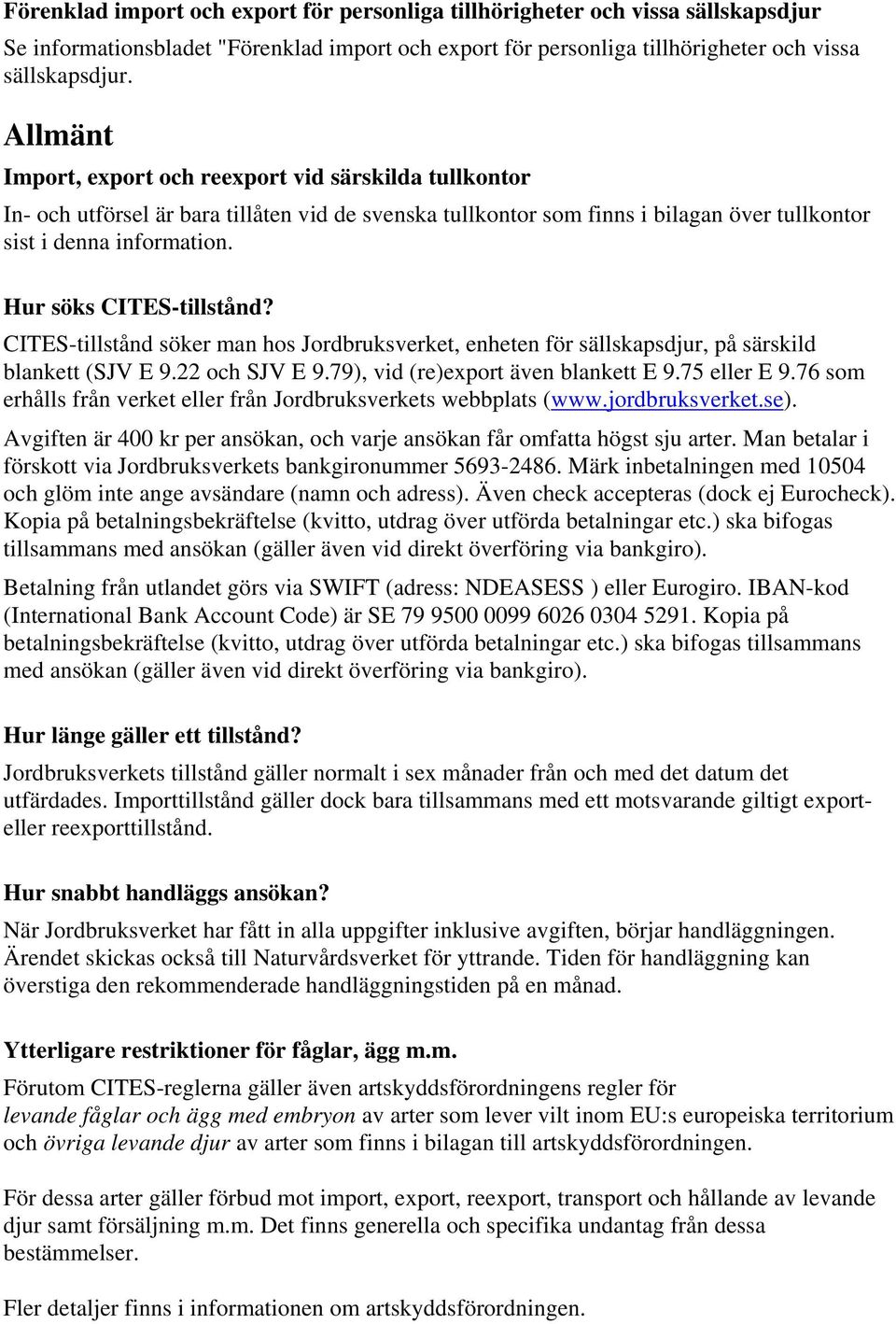 Hur söks CITES-tillstånd? CITES-tillstånd söker man hos Jordbruksverket, enheten för sällskapsdjur, på särskild blankett (SJV E 9.22 och SJV E 9.79), vid (re)export även blankett E 9.75 eller E 9.