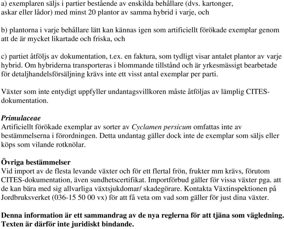 och friska, och c) partiet åtföljs av dokumentation, t.ex. en faktura, som tydligt visar antalet plantor av varje hybrid.