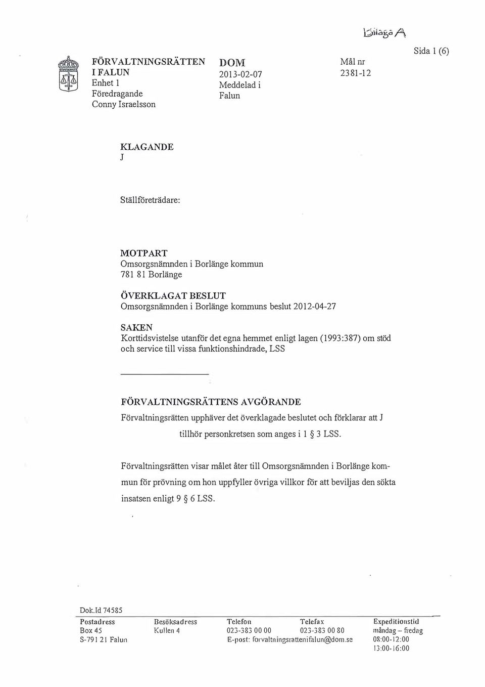 FÖRVALTNINGSRÄTTENS AVGÖRANDE Förvaltningsrätten upphäver det överklagade beslutet och förklarar att tillhör person.kretsen som anges i 1 3 LSS.