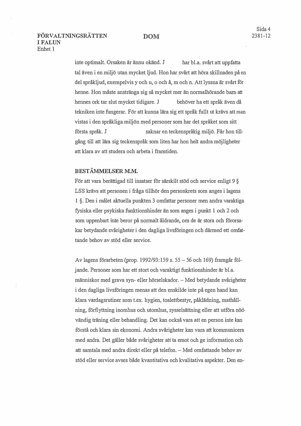 Hon måste anstränga sig så mycket mer än normalhörande barn att hennes ork tar slut mycket tidigare. behöver ha ett språk även då tekniken inte fungerar.