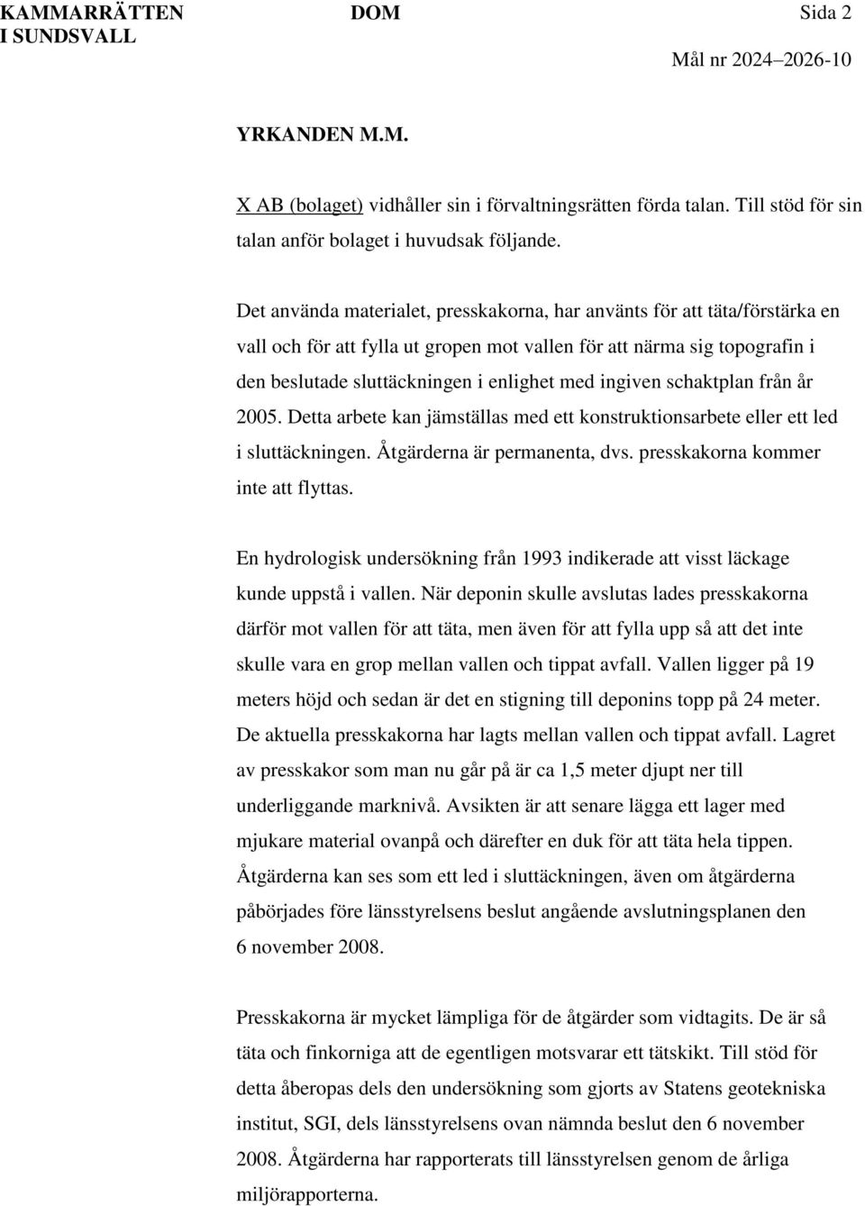 ingiven schaktplan från år 2005. Detta arbete kan jämställas med ett konstruktionsarbete eller ett led i sluttäckningen. Åtgärderna är permanenta, dvs. presskakorna kommer inte att flyttas.