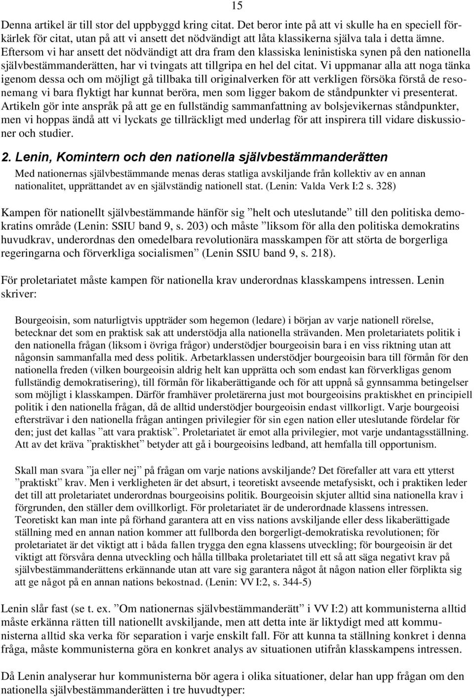 Eftersom vi har ansett det nödvändigt att dra fram den klassiska leninistiska synen på den nationella självbestämmanderätten, har vi tvingats att tillgripa en hel del citat.