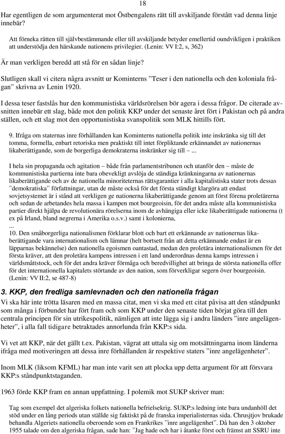 (Lenin: VV I:2, s, 362) Är man verkligen beredd att stå för en sådan linje? Slutligen skall vi citera några avsnitt ur Kominterns Teser i den nationella och den koloniala frågan skrivna av Lenin 1920.