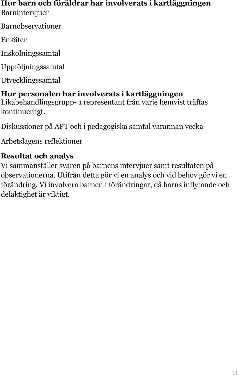 Diskussioner på APT och i pedagogiska samtal varannan vecka Arbetslagens reflektioner Resultat och analys Vi sammanställer svaren på barnens intervjuer