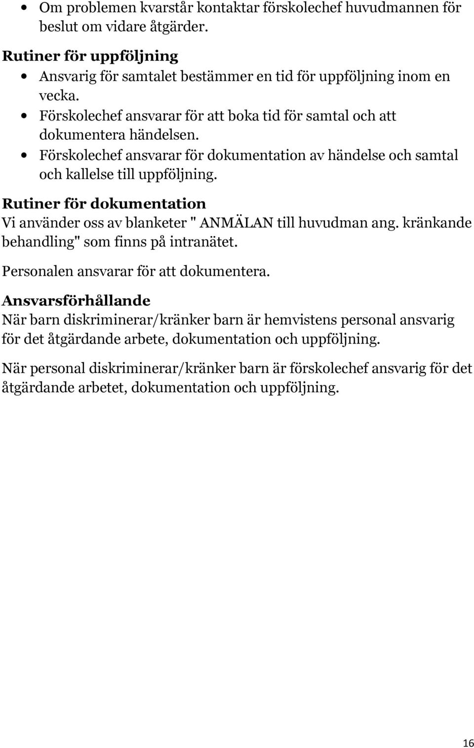 Rutiner för dokumentation Vi använder oss av blanketer " ANMÄLAN till huvudman ang. kränkande behandling" som finns på intranätet. Personalen ansvarar för att dokumentera.