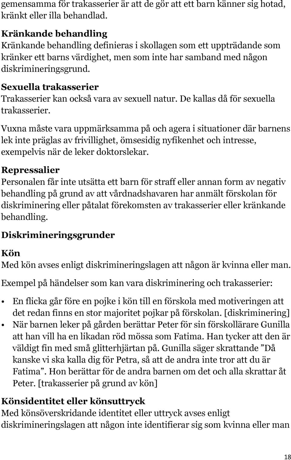 Sexuella trakasserier Trakasserier kan också vara av sexuell natur. De kallas då för sexuella trakasserier.