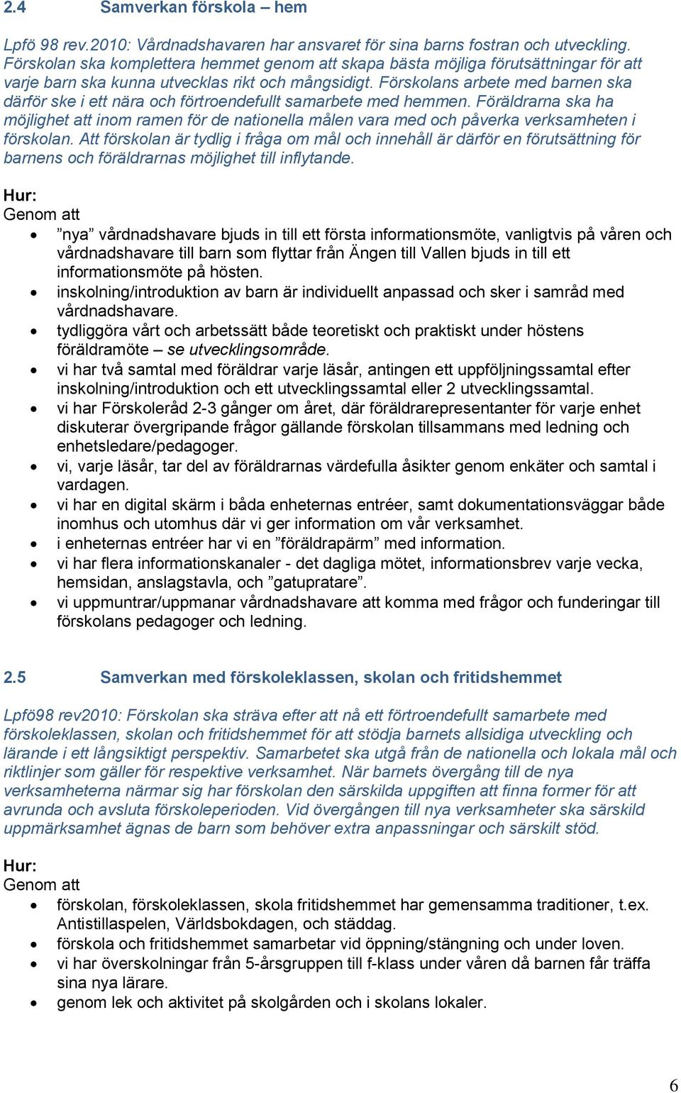 Förskolans arbete med barnen ska därför ske i ett nära och förtroendefullt samarbete med hemmen.