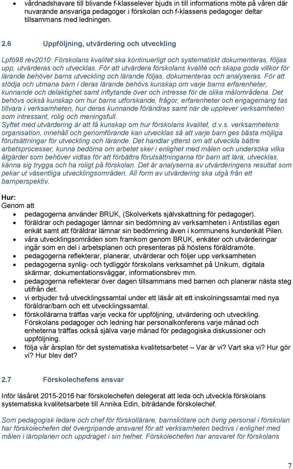För att utvärdera förskolans kvalité och skapa goda villkor för lärande behöver barns utveckling och lärande följas, dokumenteras och analyseras.