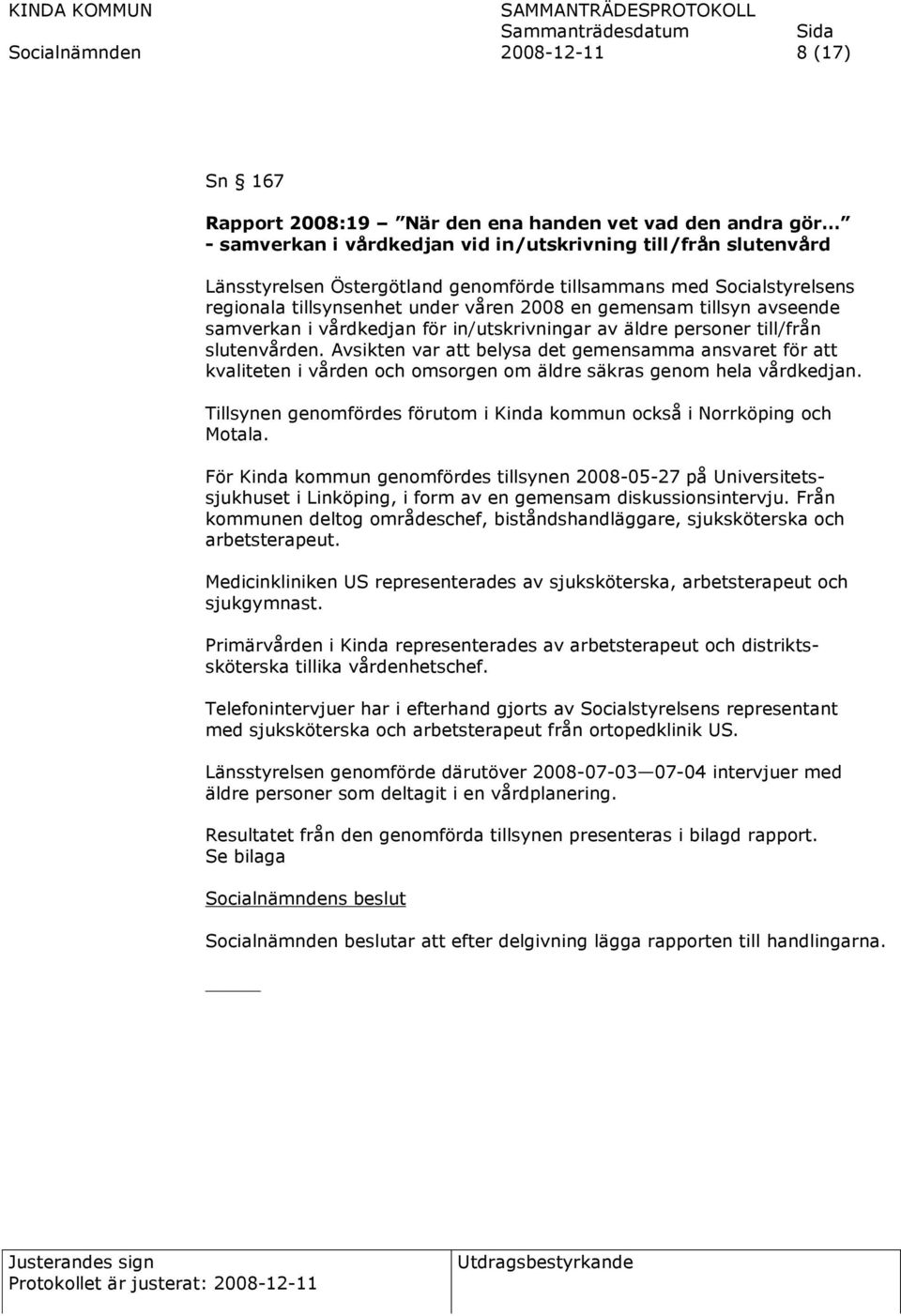 Avsikten var att belysa det gemensamma ansvaret för att kvaliteten i vården och omsorgen om äldre säkras genom hela vårdkedjan.