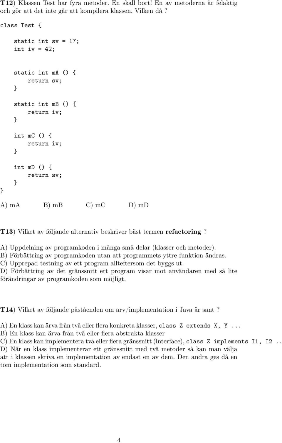 alternativ beskriver bäst termen refactoring? A) Uppdelning av programkoden i många små delar (klasser och metoder). B) Förbättring av programkoden utan att programmets yttre funktion ändras.