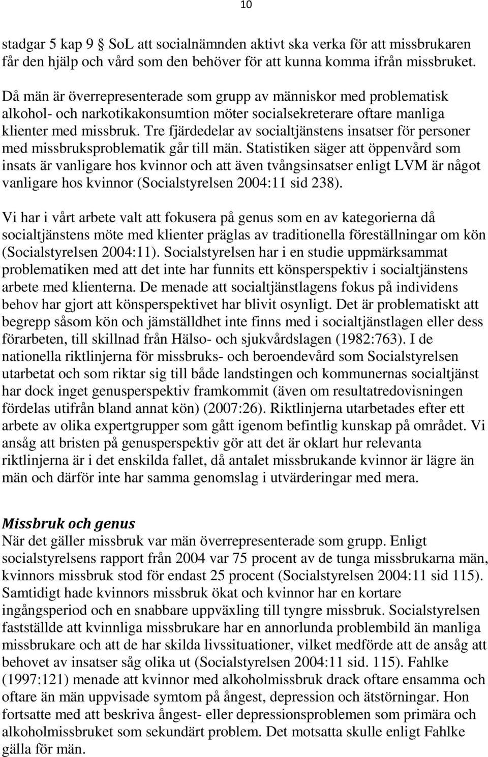 Tre fjärdedelar av socialtjänstens insatser för personer med missbruksproblematik går till män.