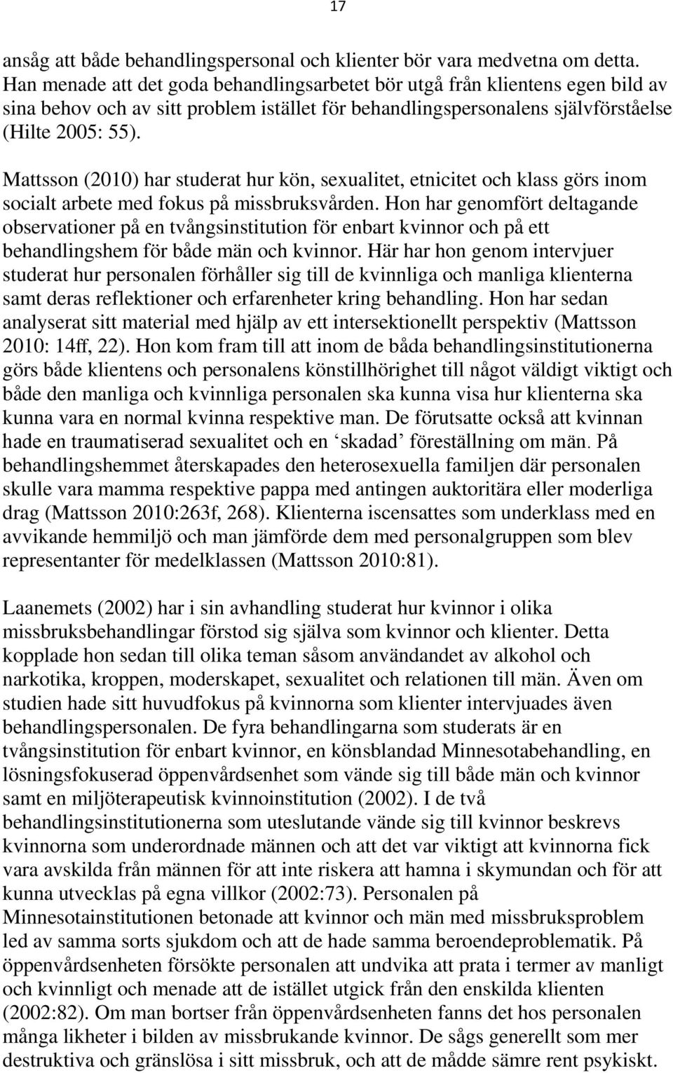 Mattsson (2010) har studerat hur kön, sexualitet, etnicitet och klass görs inom socialt arbete med fokus på missbruksvården.