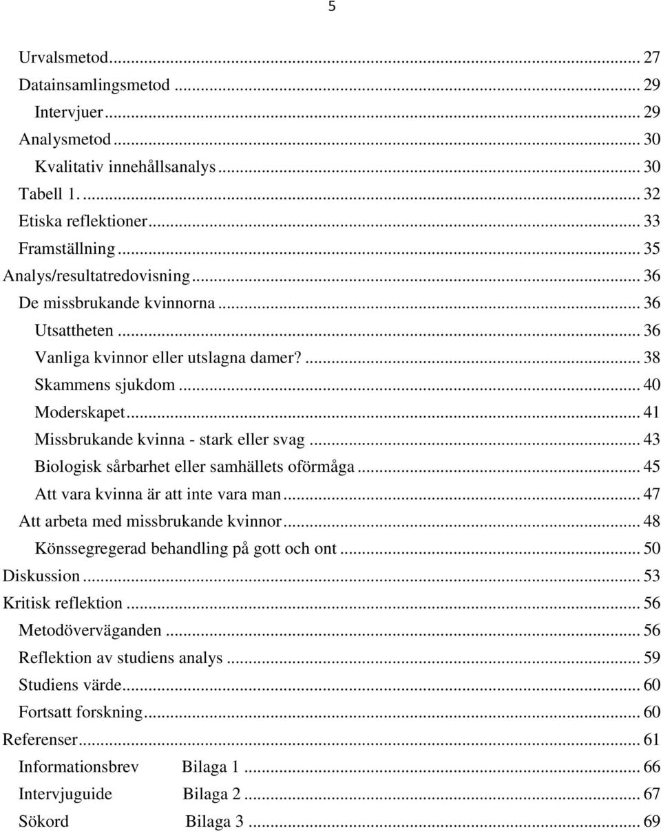 .. 41 Missbrukande kvinna - stark eller svag... 43 Biologisk sårbarhet eller samhällets oförmåga... 45 Att vara kvinna är att inte vara man... 47 Att arbeta med missbrukande kvinnor.