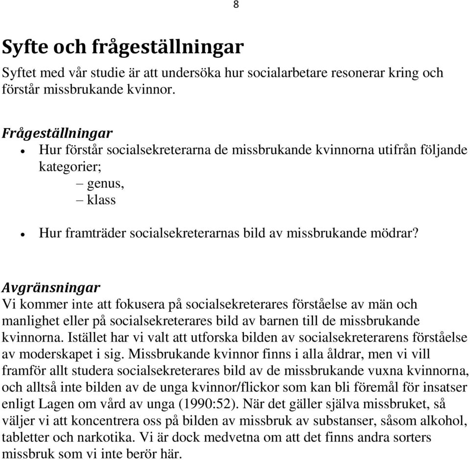 Avgränsningar Vi kommer inte att fokusera på socialsekreterares förståelse av män och manlighet eller på socialsekreterares bild av barnen till de missbrukande kvinnorna.