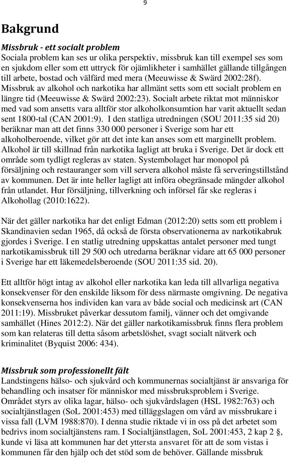 Socialt arbete riktat mot människor med vad som ansetts vara alltför stor alkoholkonsumtion har varit aktuellt sedan sent 1800-tal (CAN 2001:9).