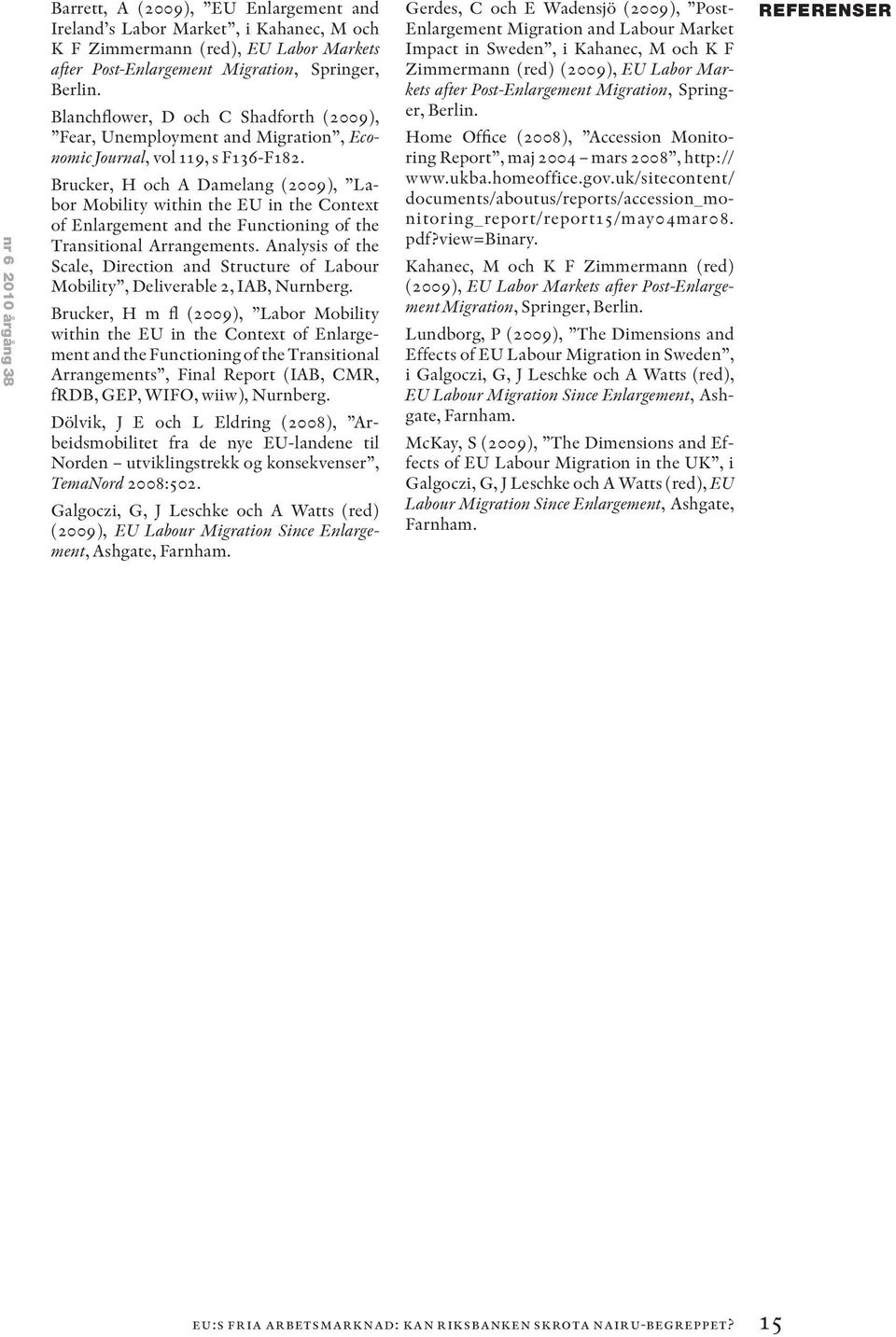 Brucker, H och A Damelang (2009), Labor Mobility within the EU in the Context of Enlargement and the Functioning of the Transitional Arrangements.