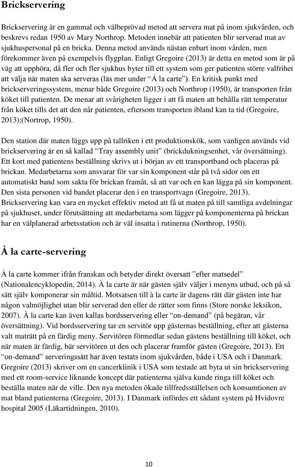 Enligt Gregoire (2013) är detta en metod som är på väg att upphöra, då fler och fler sjukhus byter till ett system som ger patienten större valfrihet att välja när maten ska serveras (läs mer under Á