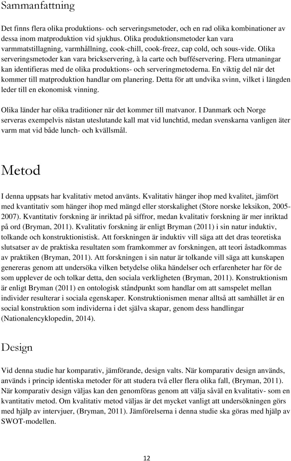 Flera utmaningar kan identifieras med de olika produktions- och serveringmetoderna. En viktig del när det kommer till matproduktion handlar om planering.