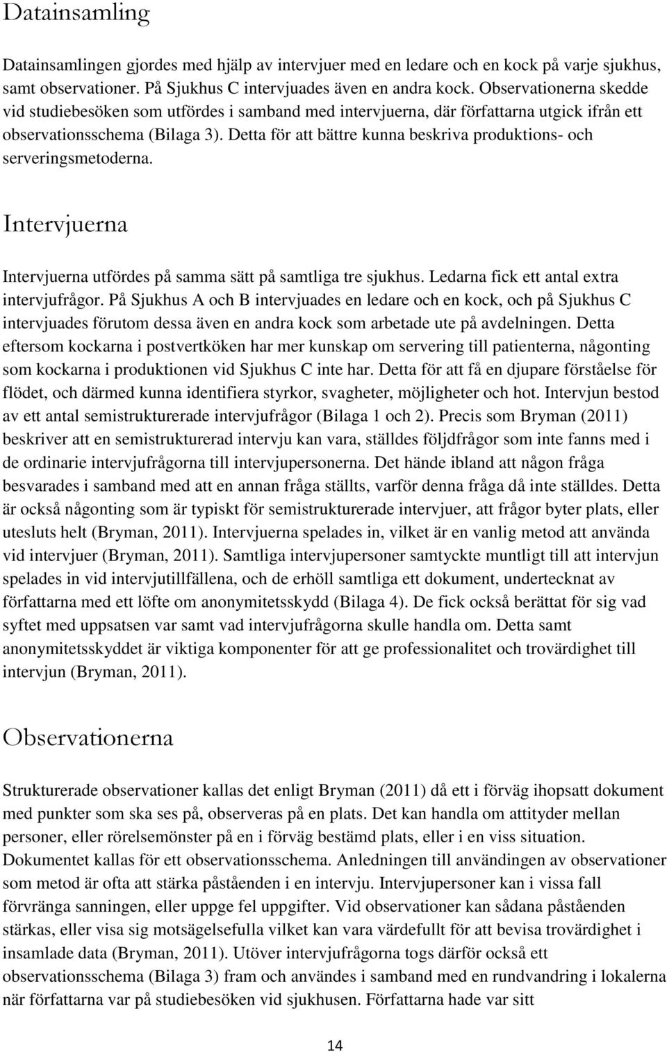 Detta för att bättre kunna beskriva produktions- och serveringsmetoderna. Intervjuerna Intervjuerna utfördes på samma sätt på samtliga tre sjukhus. Ledarna fick ett antal extra intervjufrågor.